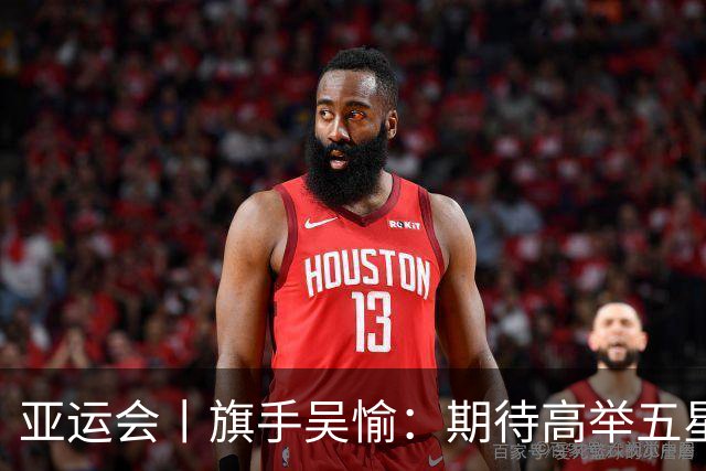 亚运会丨旗手吴愉：期待高举五星红旗入场